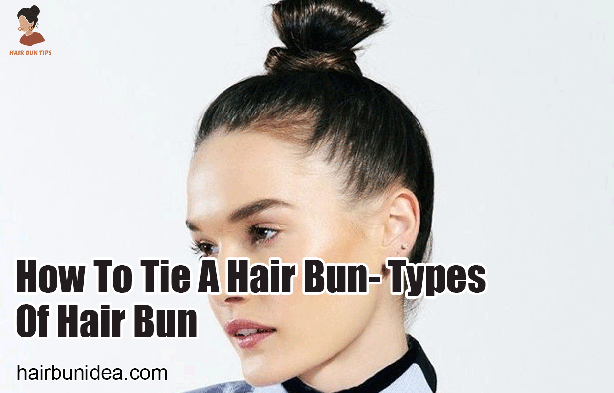 How To Tie A Hair Bun- Types Of Hair Bun