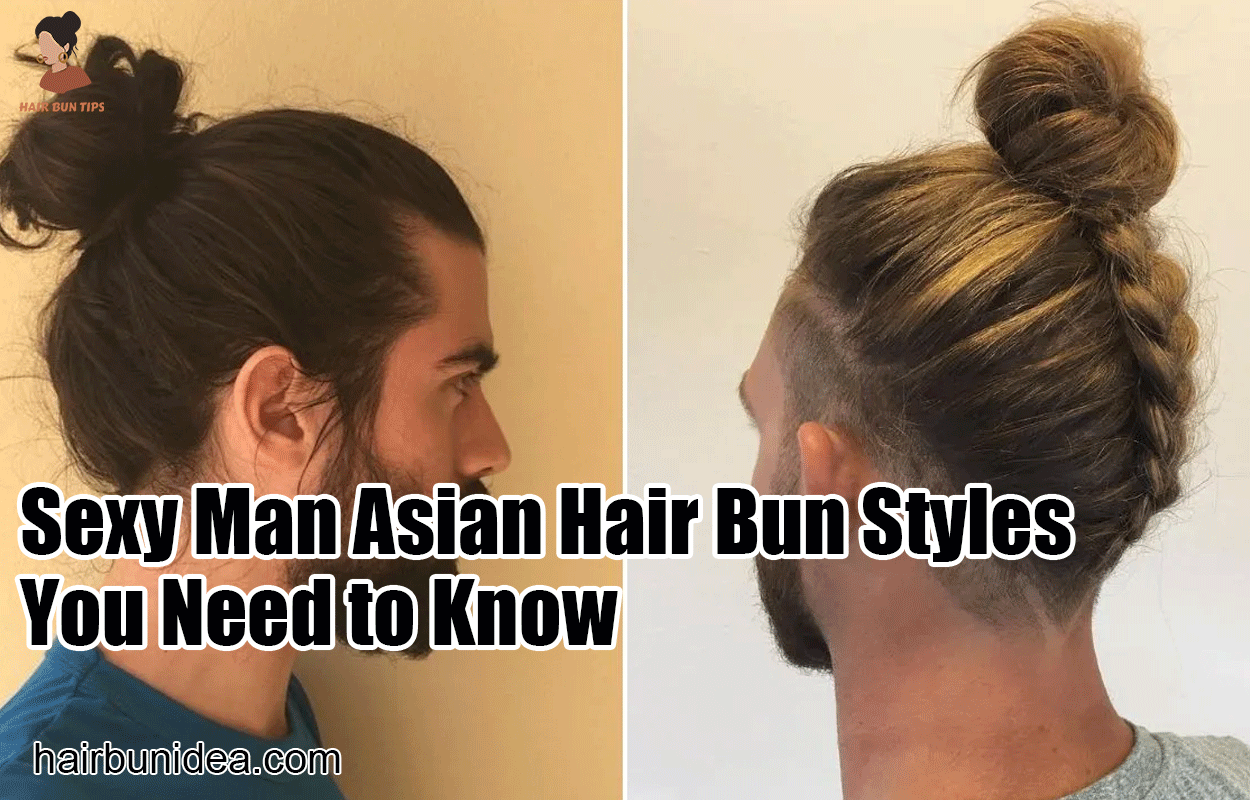 Sexy Man Asian Hair Bun Styles You Need to Know