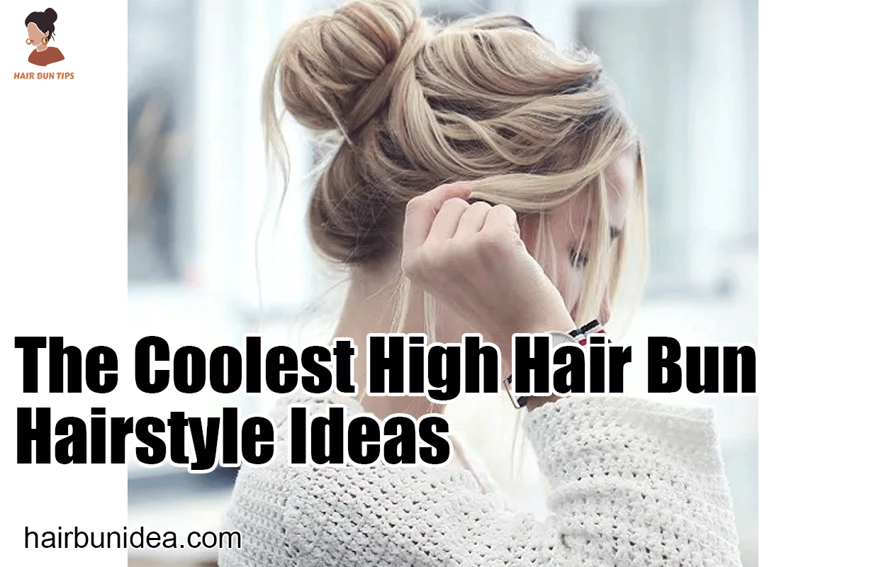 The Coolest High Hair Bun Hairstyle Ideas
