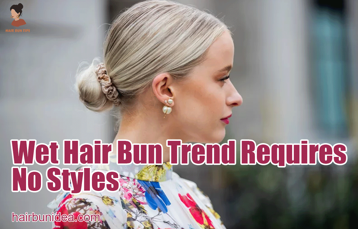 Wet Hair Bun Trend Requires No Styles