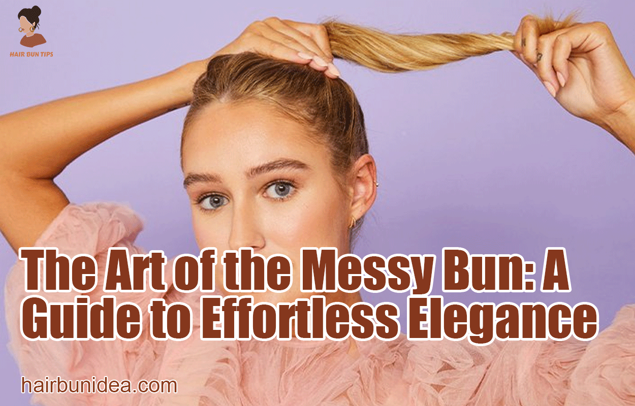 The Art of the Messy Bun: A Guide to Effortless Elegance